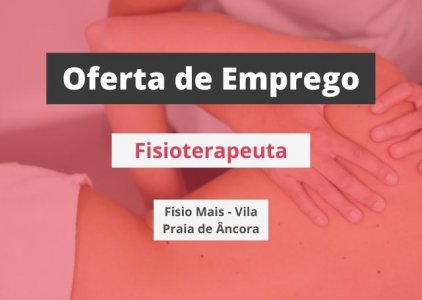 Oferta de emprego | Fisioterapeuta (Fisio Mais - Vila Praia de Âncora)